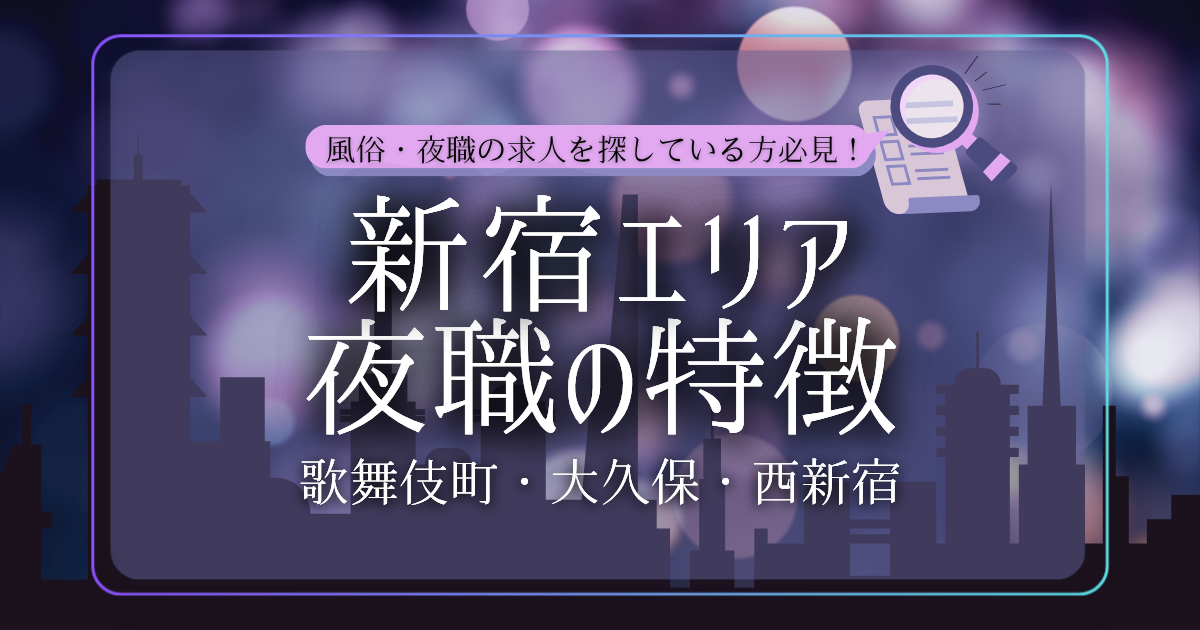 新宿・歌舞伎町・大久保で風俗・夜職の求人を探している方必見！新宿エリアの夜職の特徴を徹底解説